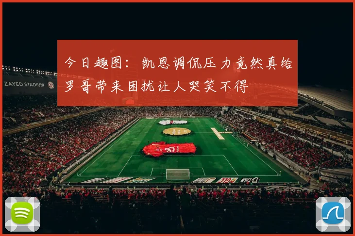 今日趣图：凯恩调侃压力竟然真给罗哥带来困扰让人哭笑不得