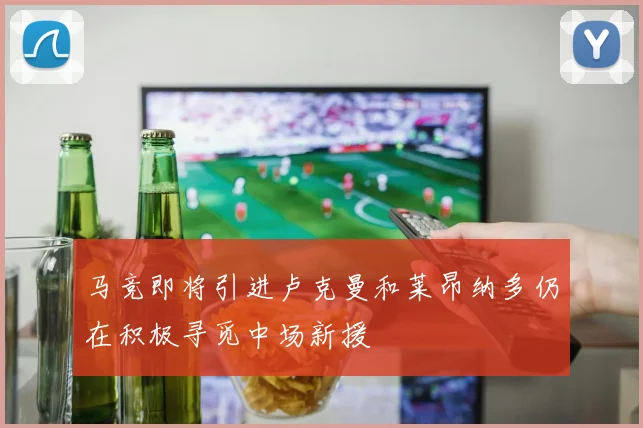 马竞即将引进卢克曼和莱昂纳多仍在积极寻觅中场新援